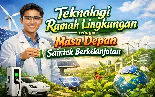 Menatap Masa Depan Hijau: Urgensi Inovasi Sains dan Teknologi Ramah Lingkungan untuk Keberlanjutan Bumi