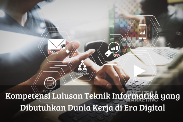 Kualifikasi Strategis Lulusan Teknik Informatika dalam Menjawab Tantangan Industri Digital